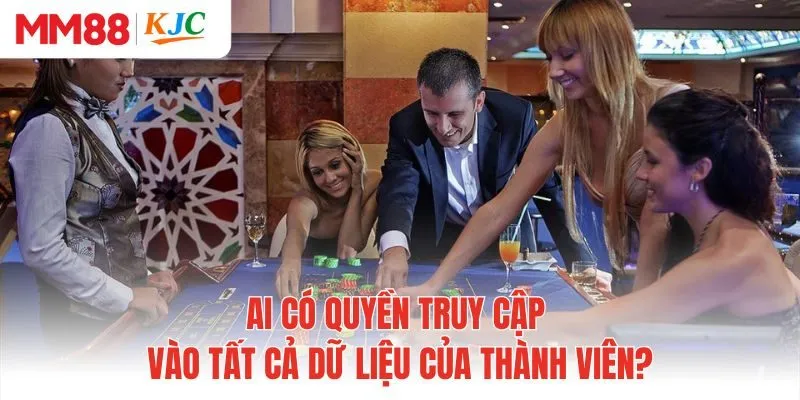 Ai có quyền truy cập vào tất cả dữ liệu của thành viên?