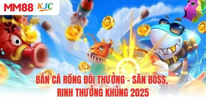 Bắn Cá Rồng Đổi Thưởng - Săn Boss, Rinh Thưởng Khủng 2025