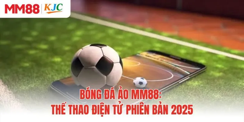Bóng Đá Ảo MM88: Thể Thao Điện Tử Phiên Bản 2025
