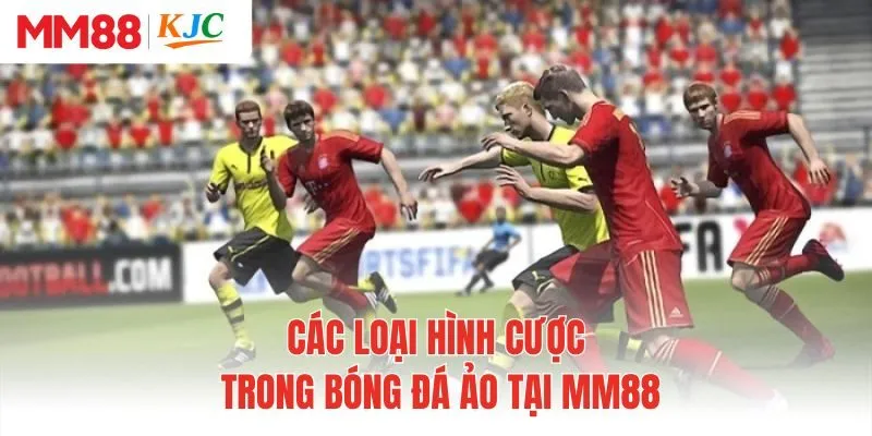 Các loại hình cược trong bóng đá ảo tại MM88
