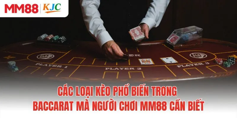 Các loại kèo phổ biến trong baccarat mà người chơi MM88 cần biết