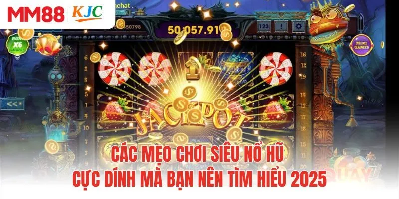 Các mẹo chơi siêu nổ hũ cực dính mà bạn nên tìm hiểu 2025