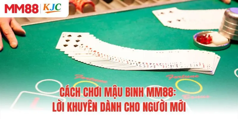 Cách Chơi Mậu Binh MM88: Lời Khuyên Dành Cho Người Mới