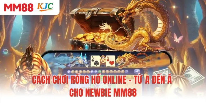 Cách Chơi Rồng Hổ Online - Từ A Đến Á Cho Newbie MM88