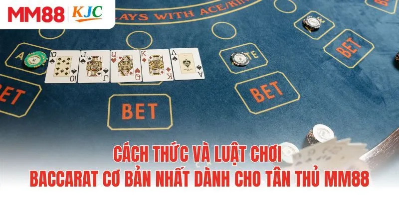 Cách thức và luật chơi baccarat cơ bản nhất dành cho tân thủ MM88