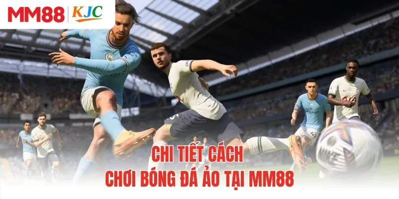Chi tiết cách chơi bóng đá ảo tại MM88