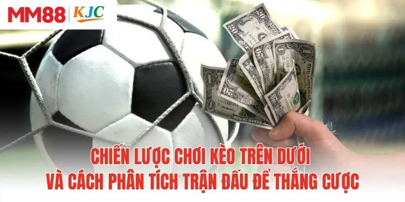 Chiến lược chơi kèo trên dưới và cách phân tích trận đấu để thắng cược