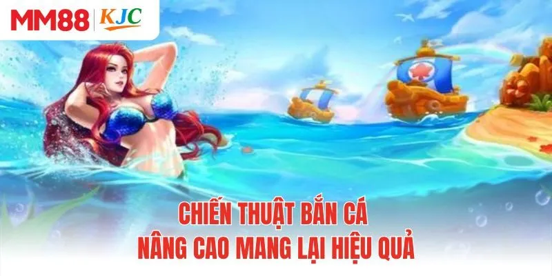 Chiến thuật bắn cá nâng cao mang lại hiệu quả