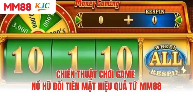 Chiến thuật chơi game nổ hũ đổi tiền mặt hiệu quả từ MM88