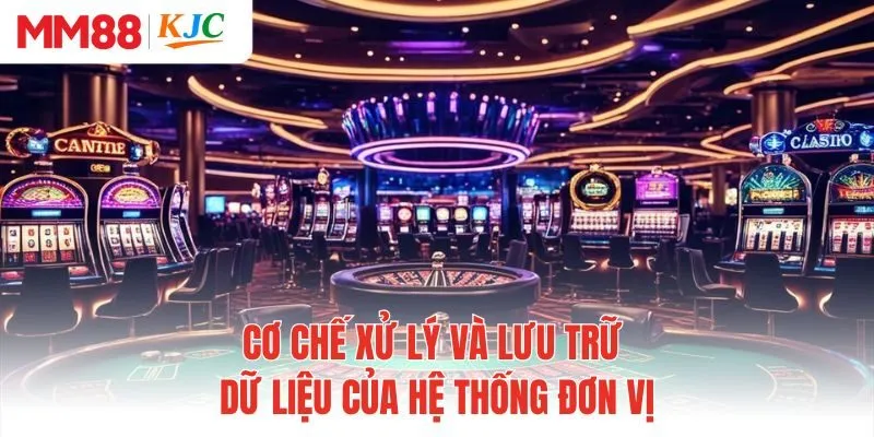 Cơ chế xử lý và lưu trữ dữ liệu của hệ thống đơn vị