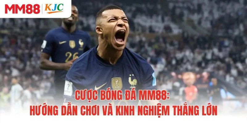 Cược Bóng Đá MM88: Hướng Dẫn Chơi Và Kinh Nghiệm Thắng Lớn