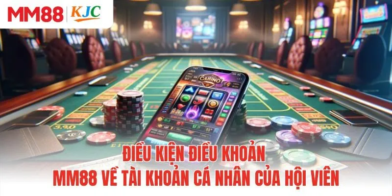 Điều kiện điều khoản MM88 về tài khoản cá nhân của hội viên
