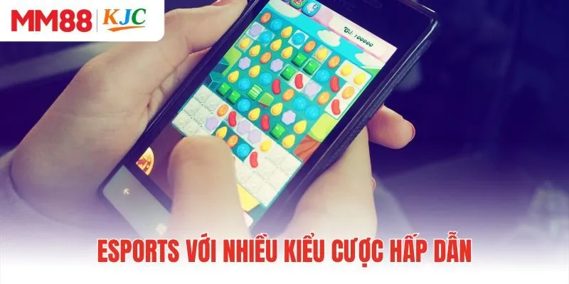 Esports với nhiều kiểu cược hấp dẫn