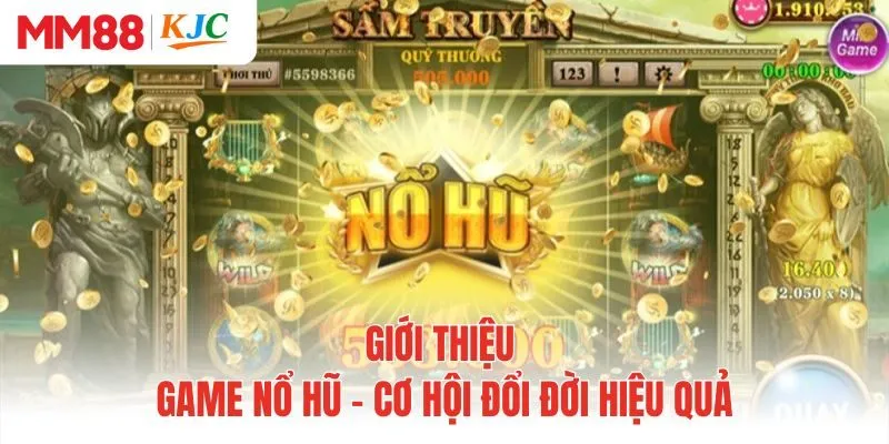 Giới thiệu game nổ hũ - Cơ hội đổi đời hiệu quả