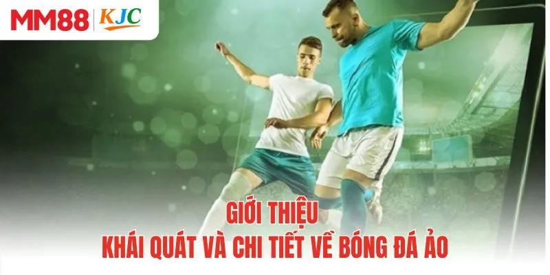 Giới thiệu khái quát và chi tiết về bóng đá ảo