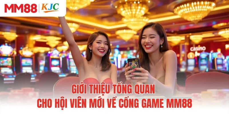 Giới thiệu tổng quan cho hội viên mới về cổng game MM88