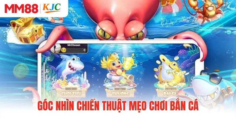 Góc nhìn chiến thuật mẹo chơi bắn cá giúp tăng cơ hội chiến thắng