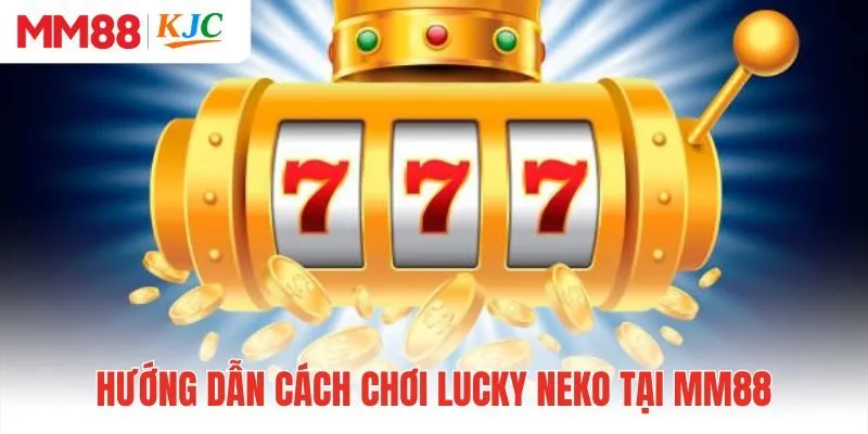 Hướng dẫn cách chơi Lucky Neko tại MM88
