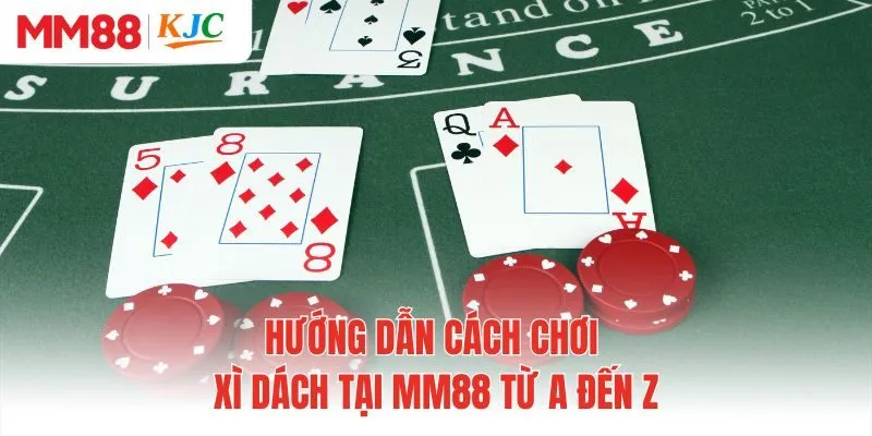 Hướng dẫn cách chơi xì dách tại MM88 từ A đến Z