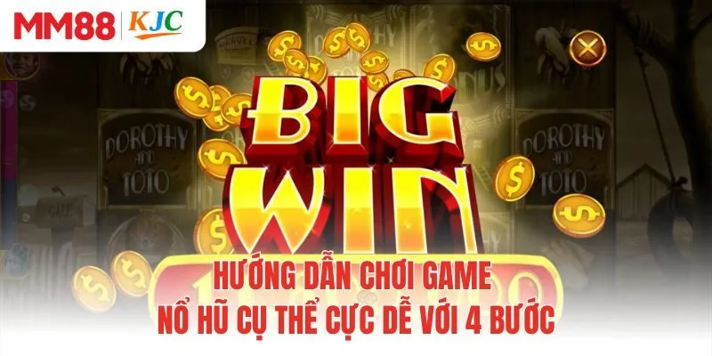 Hướng dẫn chơi game nổ hũ cụ thể cực dễ với 4 bước