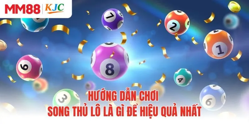Hướng dẫn chơi song thủ lô là gì để hiệu quả nhất