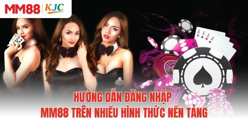 Hướng dẫn đăng nhập MM88 trên nhiều hình thức nền tảng
