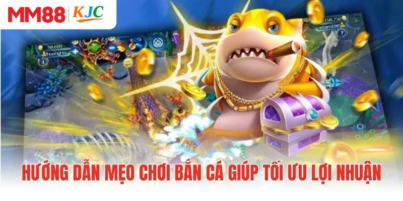 Hướng dẫn mẹo chơi bắn cá giúp tối ưu lợi nhuận
