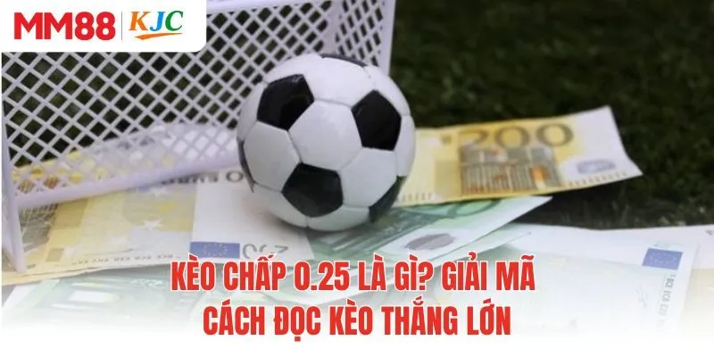 Kèo Chấp 0.25 Là Gì? Giải Mã Cách Đọc Kèo Thắng Lớn