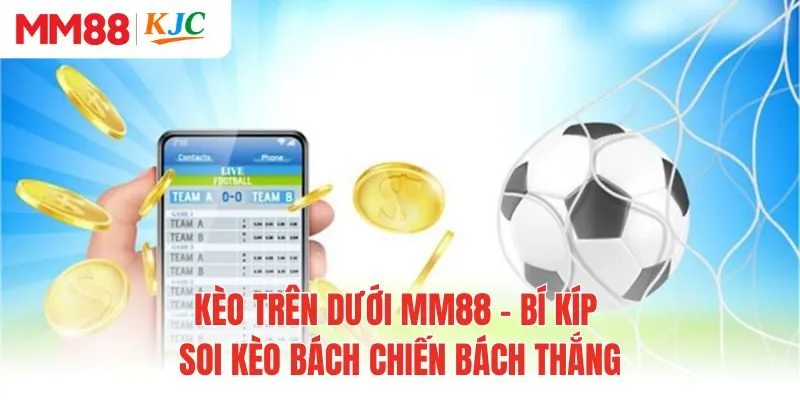 Kèo Trên Dưới MM88 - Bí Kíp Soi Kèo Bách Chiến Bách Thắng