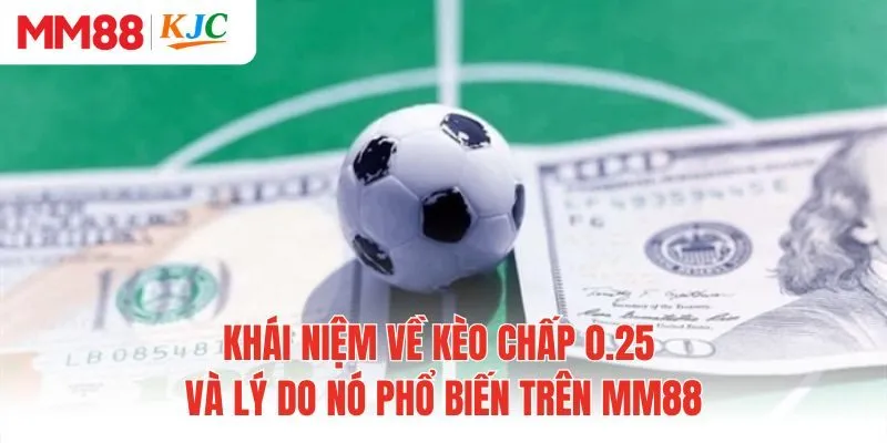 Khái niệm về kèo chấp 0.25 và lý do nó phổ biến trên MM88