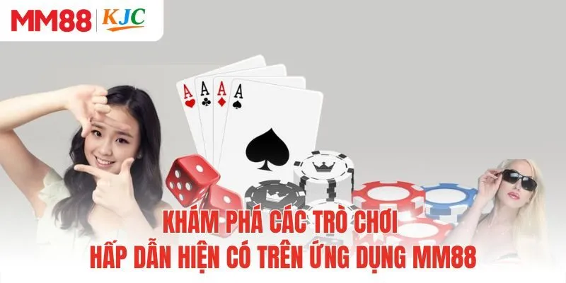 Khám phá các trò chơi hấp dẫn hiện có trên ứng dụng MM88