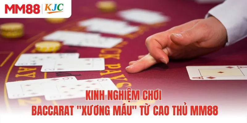 Kinh Nghiệm Chơi Baccarat “Xương Máu” Từ Cao Thủ MM88