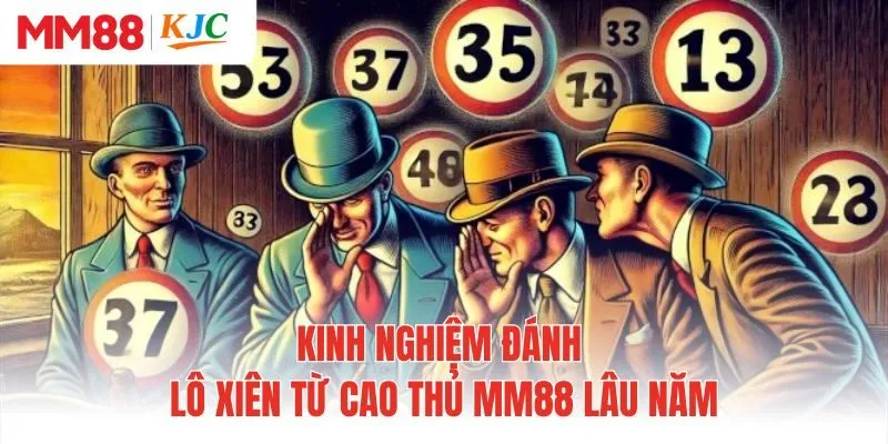 Kinh nghiệm đánh lô xiên từ cao thủ MM88 lâu năm