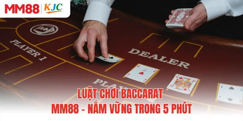 Luật Chơi Baccarat MM88 - Nắm Vững Trong 5 Phút