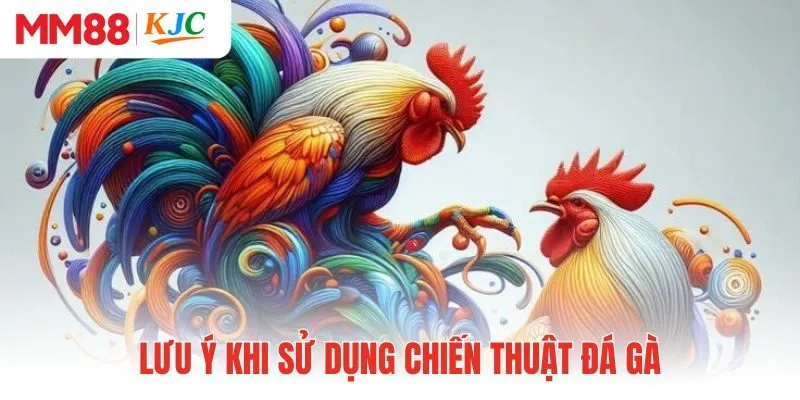 Lưu ý khi sử dụng chiến thuật đá gà
