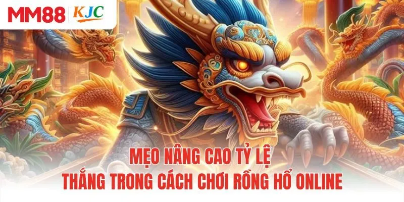 Mẹo nâng cao tỷ lệ thắng trong cách chơi rồng hổ online