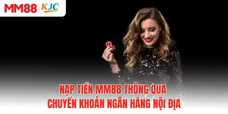 Nạp tiền MM88 thông qua chuyển khoản ngân hàng nội địa