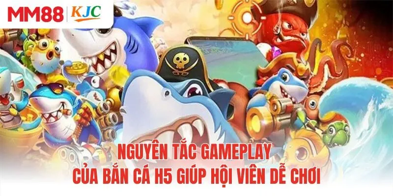 Nguyên tắc gameplay của bắn cá H5 giúp hội viên dễ chơi