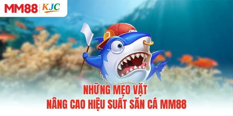 Những mẹo vặt nâng cao hiệu suất săn cá MM88