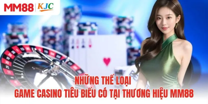 Những thể loại game casino tiêu biểu có tại thương hiệu MM88
