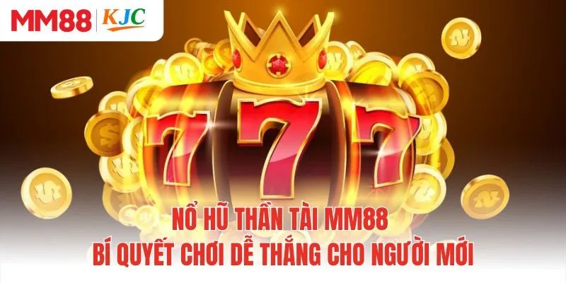 Nổ Hũ Thần Tài MM88 Bí Quyết Chơi Dễ Thắng Cho Người Mới
