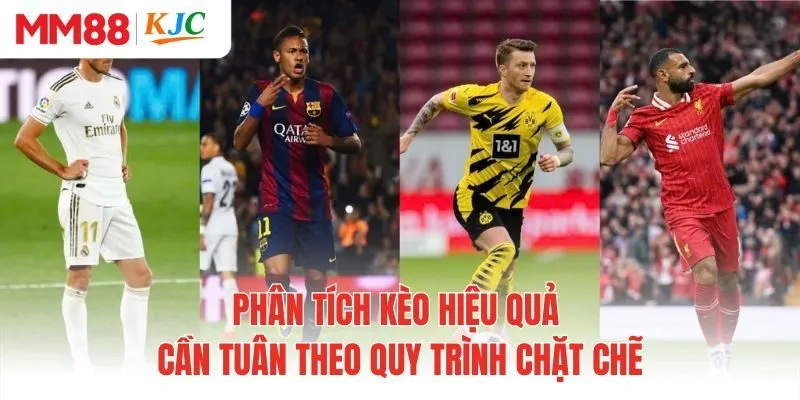 Phân tích kèo hiệu quả cần tuân theo quy trình chặt chẽ