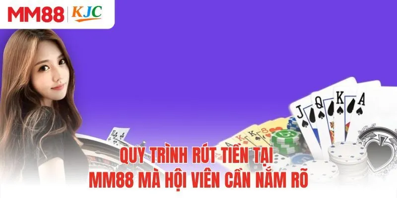 Quy trình rút tiền tại MM88 mà hội viên cần nắm rõ