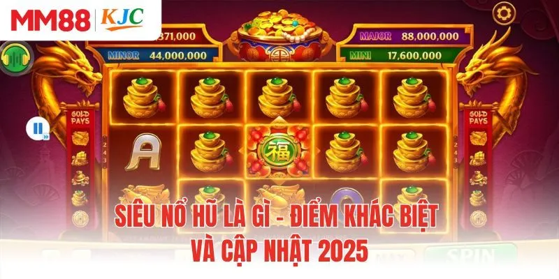 Siêu Nổ Hũ Là Gì - Điểm Khác Biệt Và Cập Nhật 2025