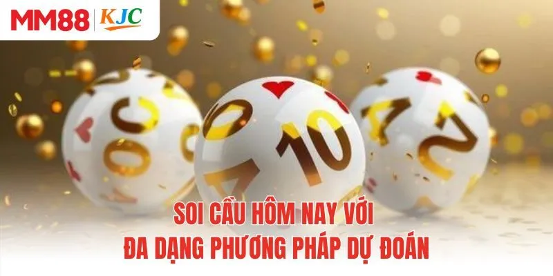 Soi cầu hôm nay với đa dạng phương pháp dự đoán