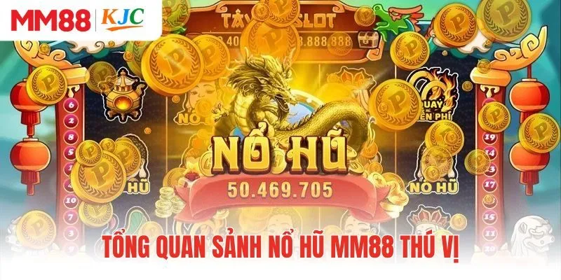 Tổng quan sảnh nổ hũ MM88 thú vị