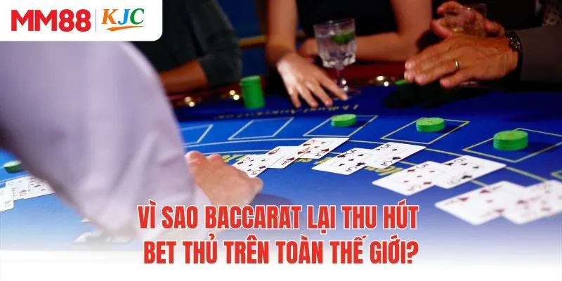 Vì sao baccarat lại thu hút bet thủ trên toàn thế giới?