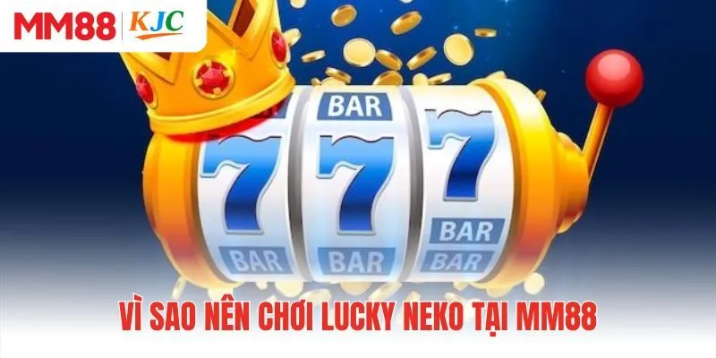 Vì sao nên chơi Lucky Neko tại MM88